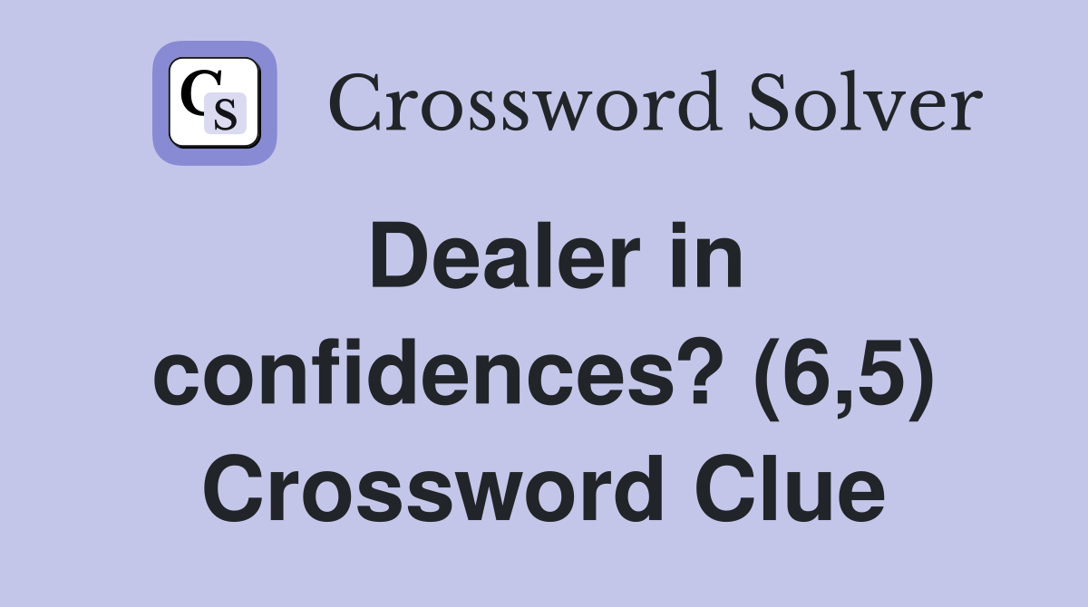 Dealer in confidences? (6,5) Crossword Clue