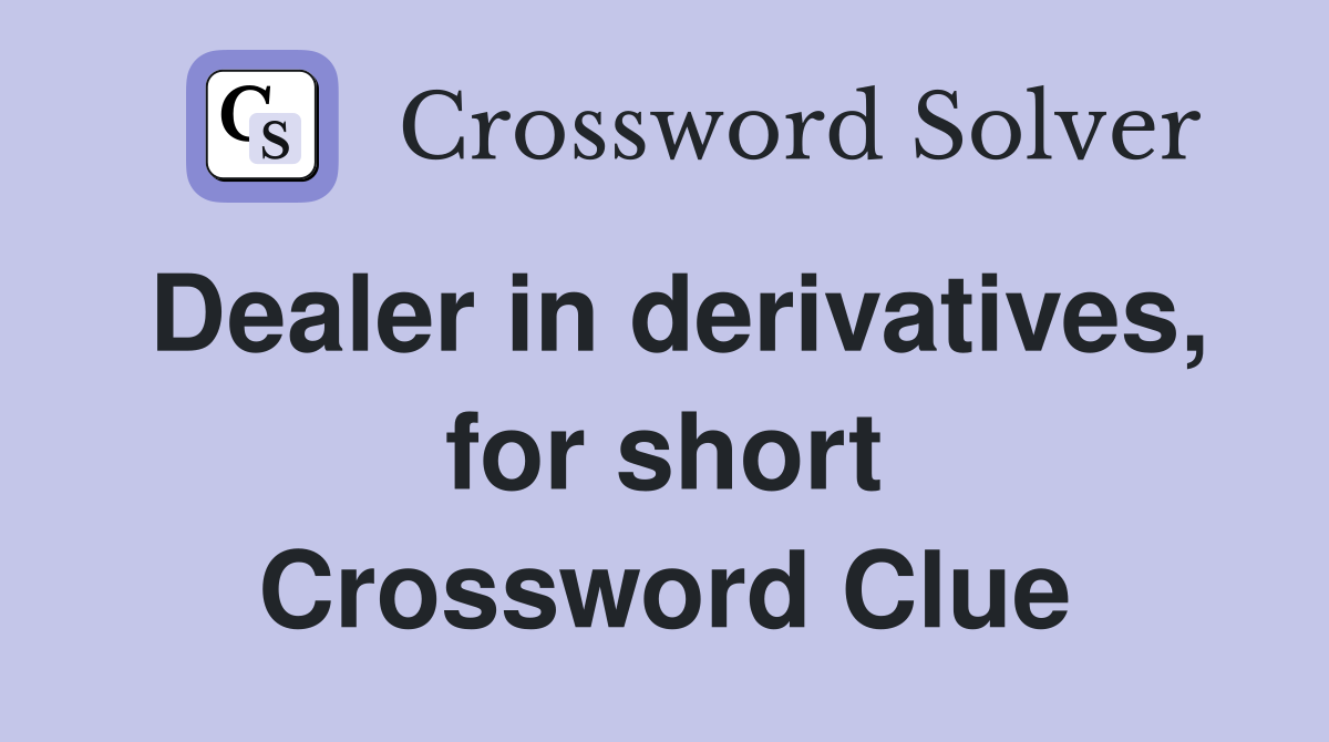 Dealer in derivatives, for short Crossword Clue