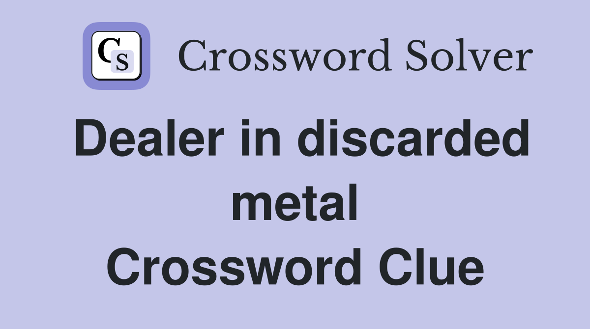 Dealer in discarded metal Crossword Clue