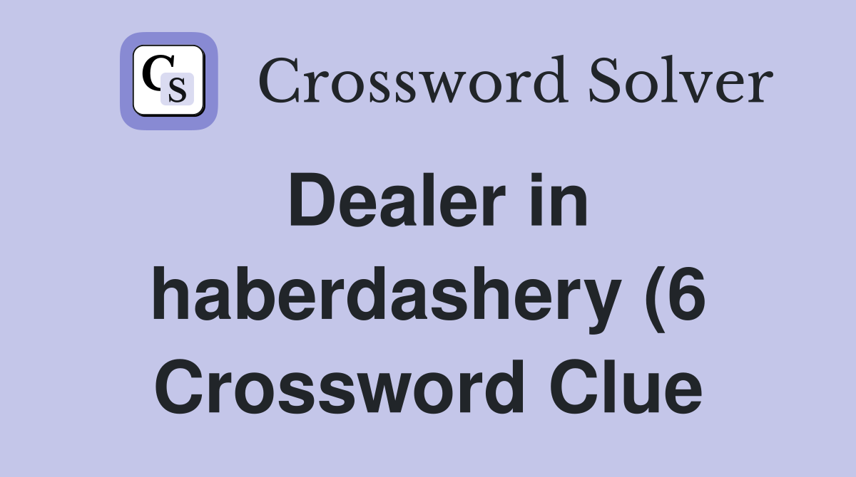 Dealer in haberdashery (6) Crossword Clue Answers Crossword Solver Dealer in haberdashery (6) Crossword Clue Answers Crossword Solver