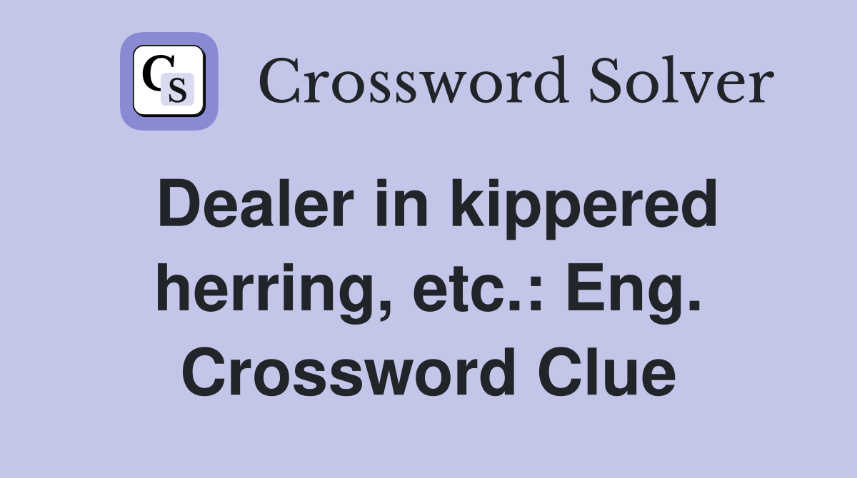 Dealer in kippered herring, etc.: Eng. Crossword Clue