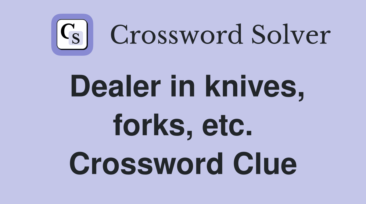 Dealer in knives, forks, etc. Crossword Clue