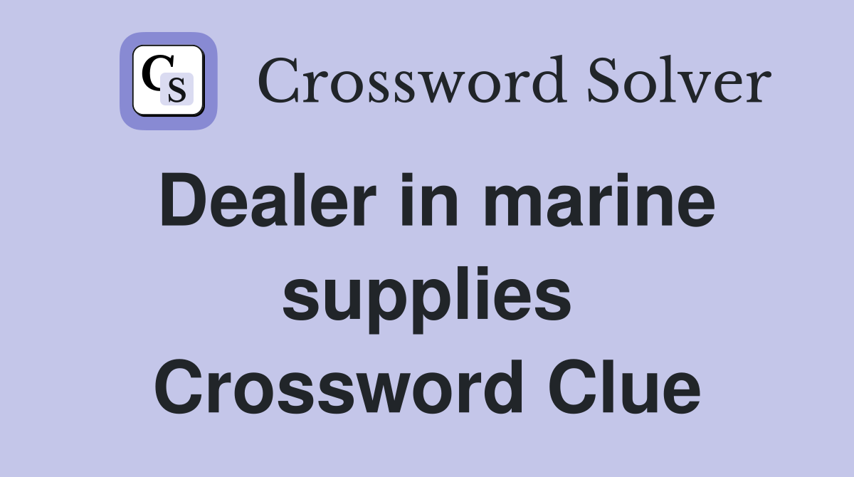 Dealer in marine supplies Crossword Clue