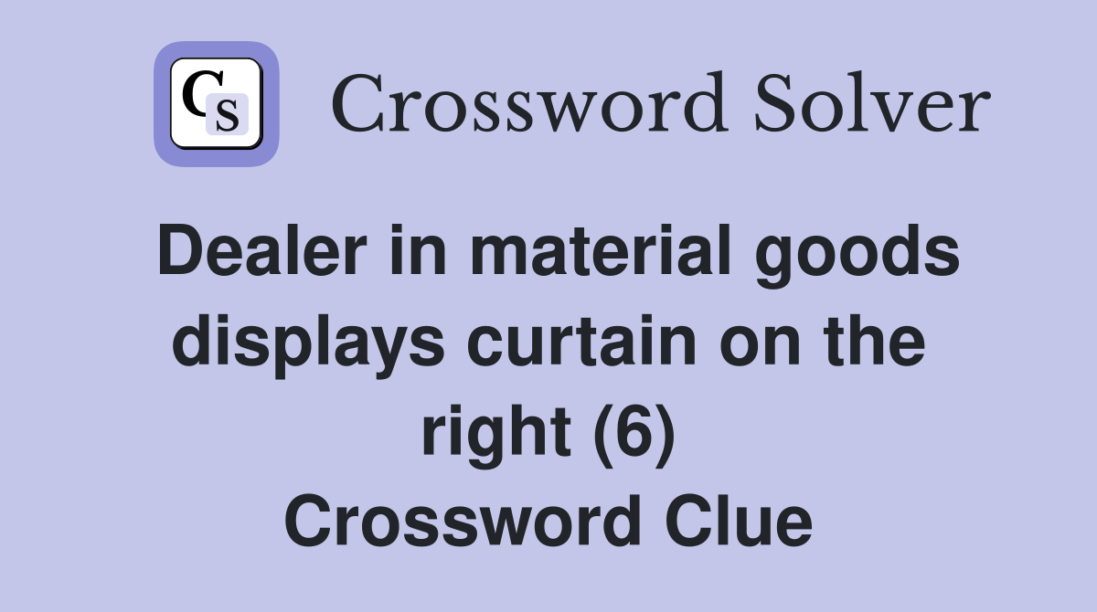 Dealer in material goods displays curtain on the right (6) Crossword Clue