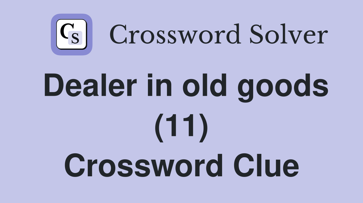 Dealer in old goods (11) Crossword Clue