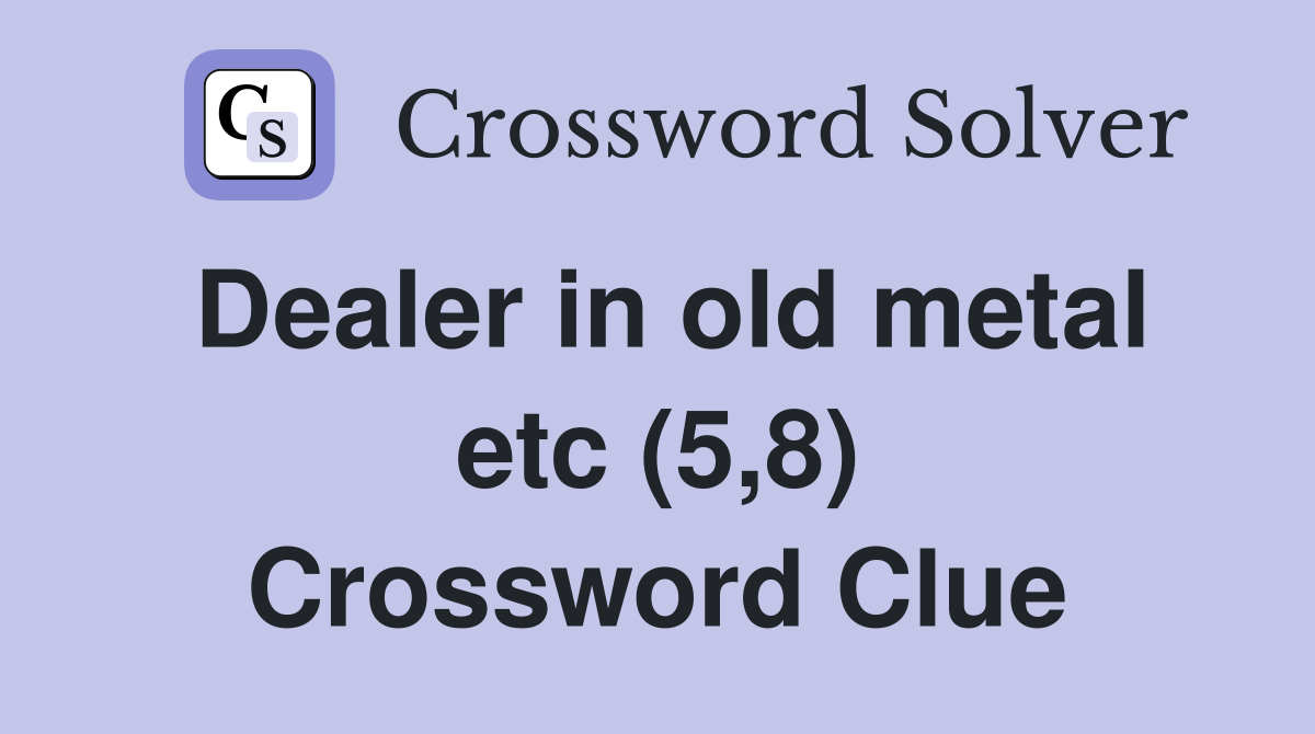 Dealer in old metal etc (5,8) Crossword Clue