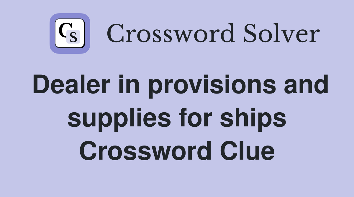 Dealer in provisions and supplies for ships Crossword Clue