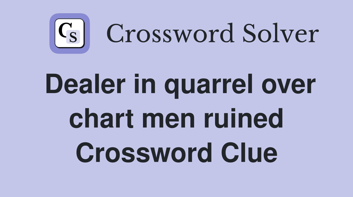 Dealer in quarrel over chart men ruined Crossword Clue