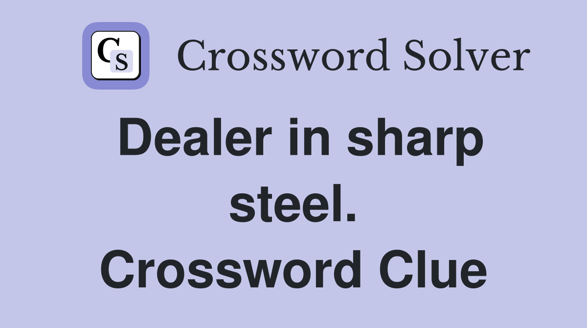 Dealer in sharp steel. Crossword Clue
