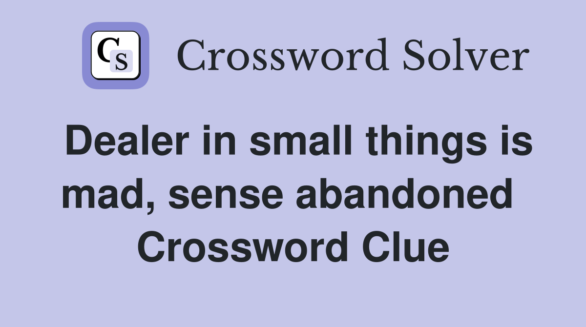 Dealer in small things is mad, sense abandoned  Crossword Clue