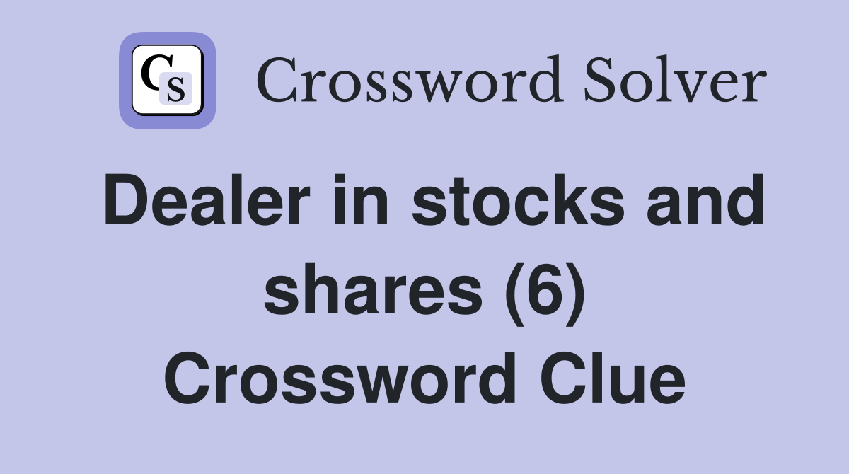 Dealer in stocks and shares (6) Crossword Clue