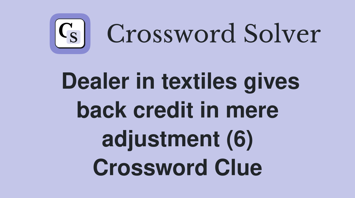 Dealer in textiles gives back credit in mere adjustment (6) Crossword Clue