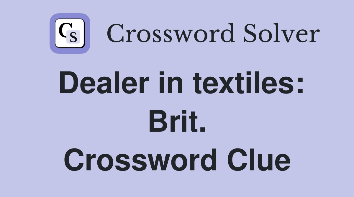 Dealer in textiles: Brit. Crossword Clue