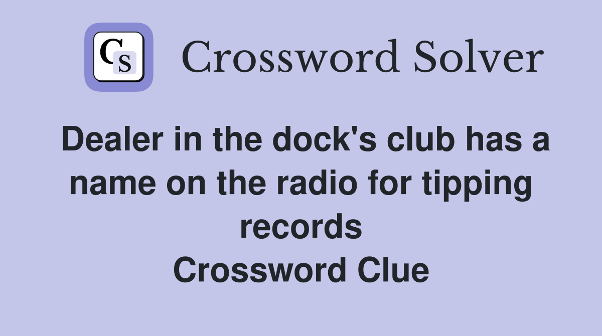 Dealer in the dock's club has a name on the radio for tipping records Crossword Clue