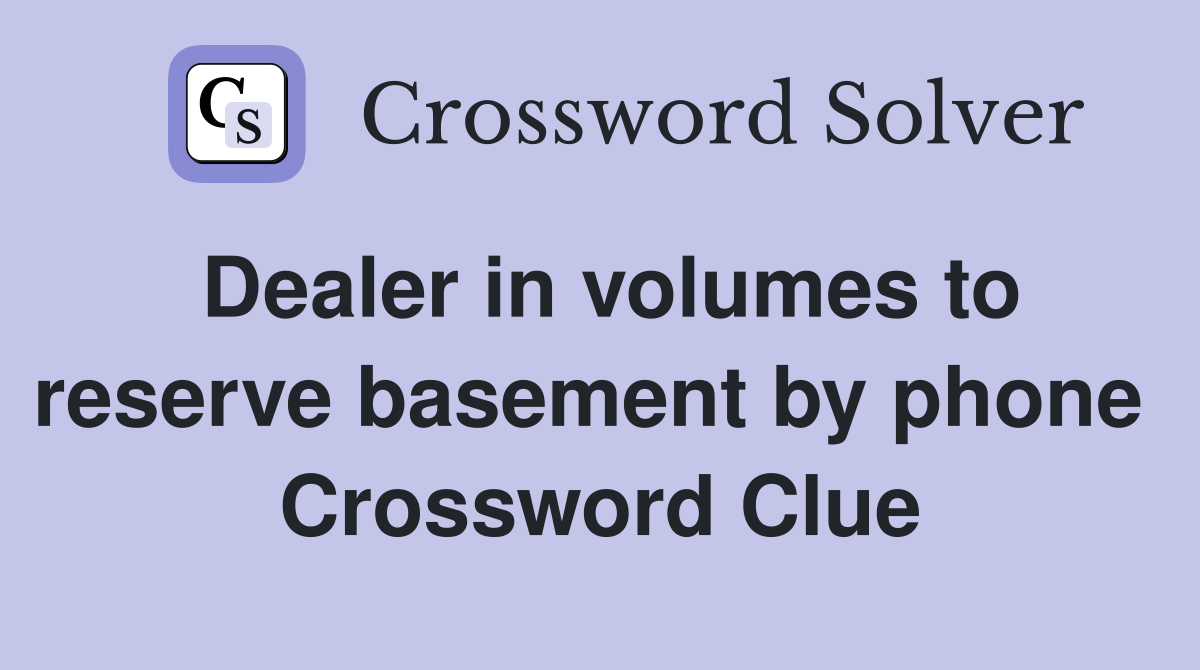 Dealer in volumes to reserve basement by phone  Crossword Clue