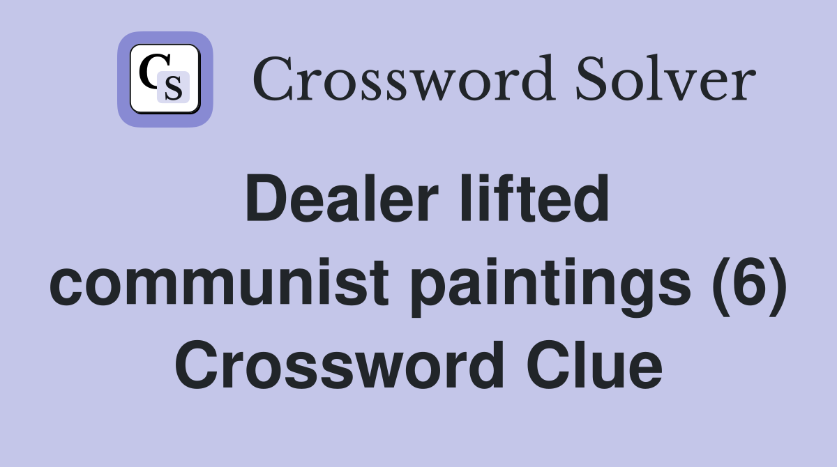 Dealer lifted communist paintings (6) Crossword Clue