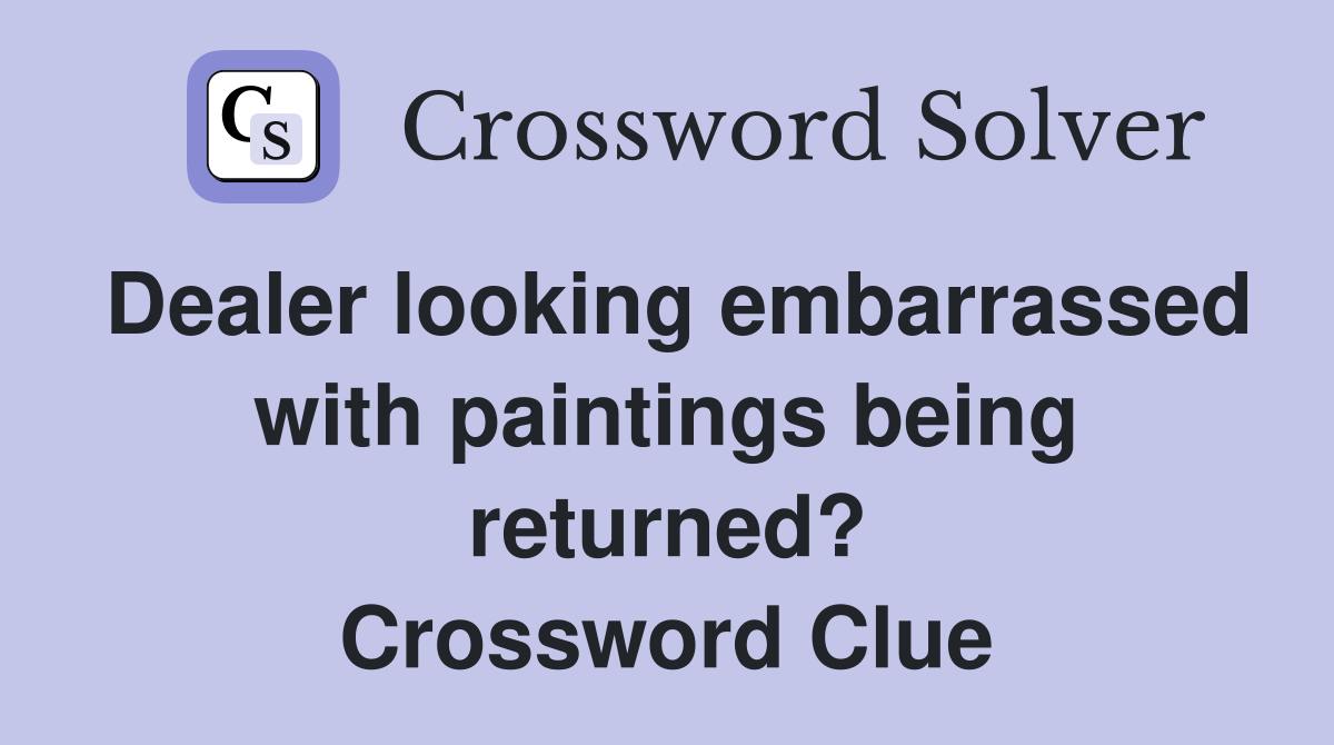 Dealer looking embarrassed with paintings being returned? Crossword Clue