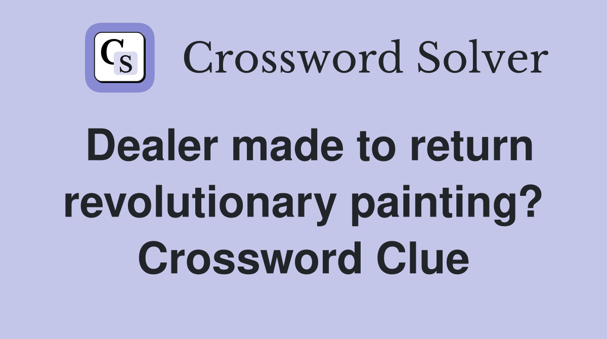 Dealer made to return revolutionary painting? Crossword Clue