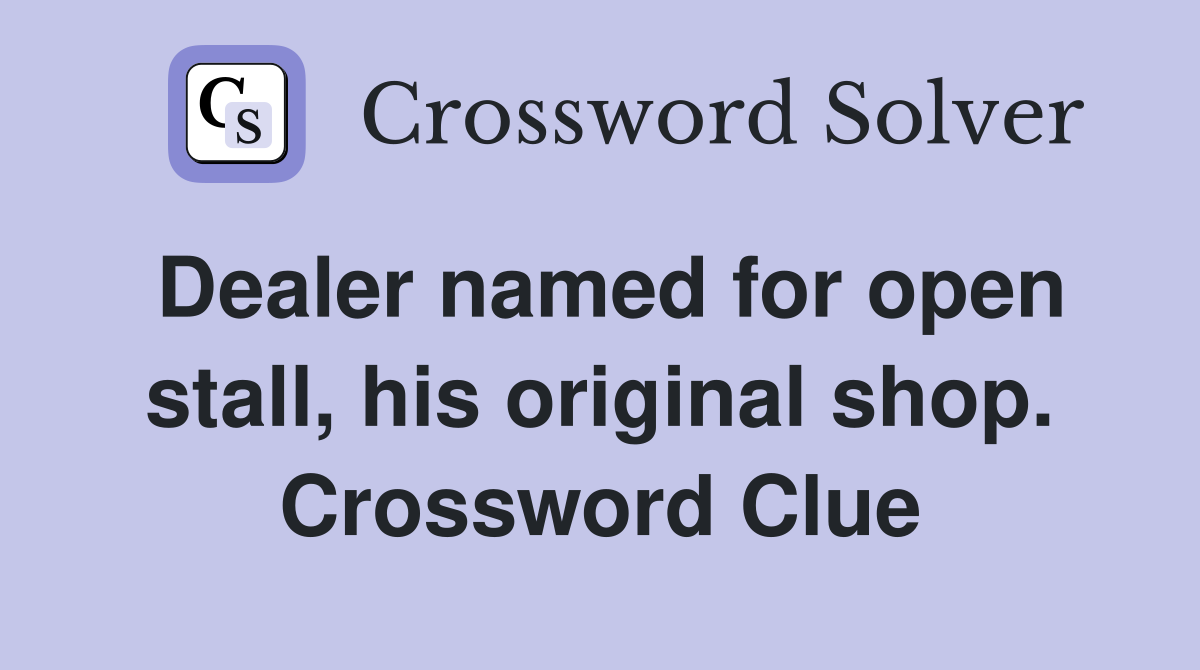 Dealer named for open stall, his original shop. Crossword Clue