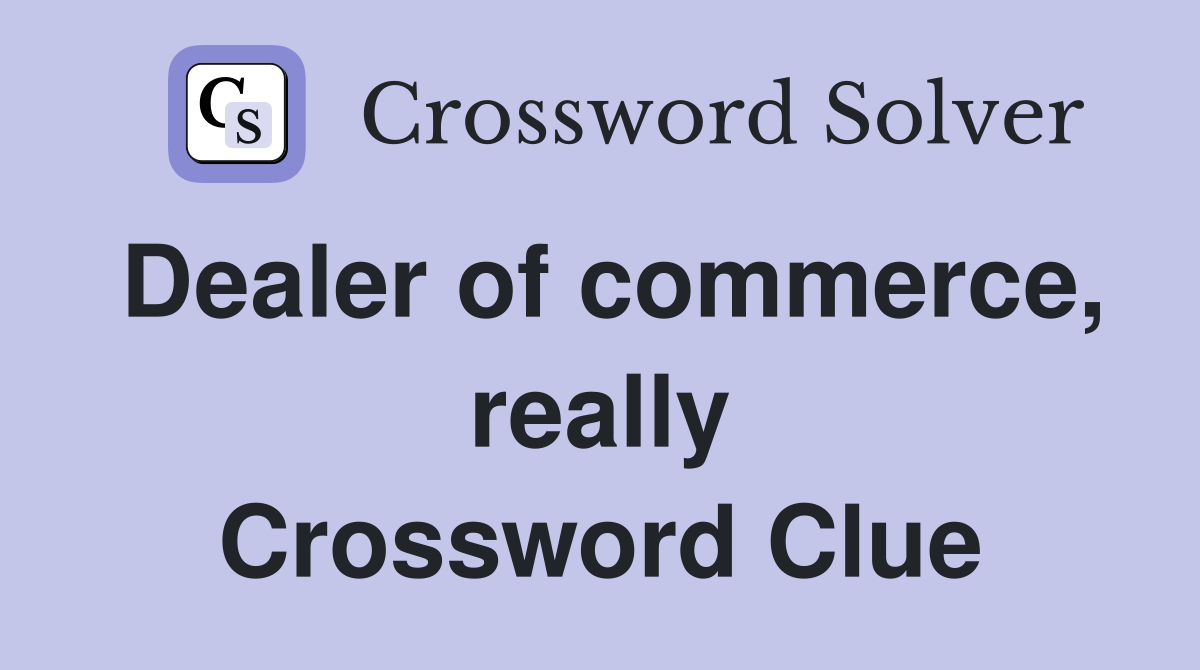 Dealer of commerce, really Crossword Clue