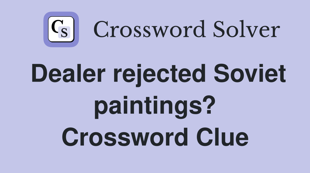 Dealer rejected Soviet paintings? Crossword Clue