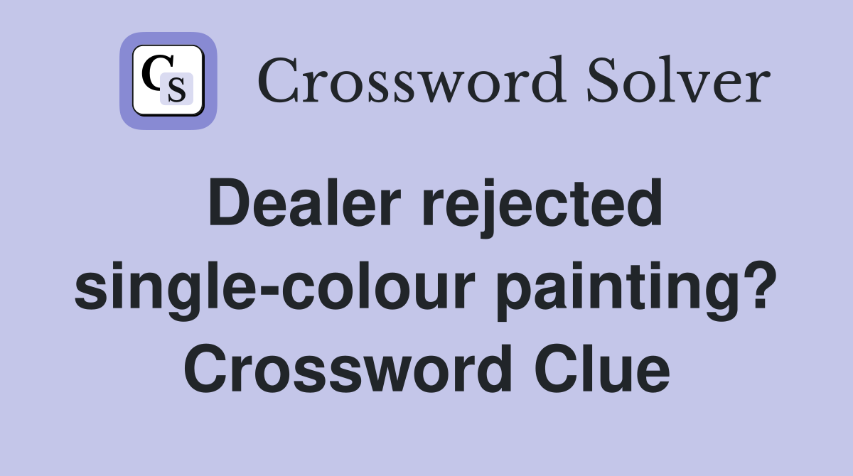 Dealer rejected single-colour painting? Crossword Clue