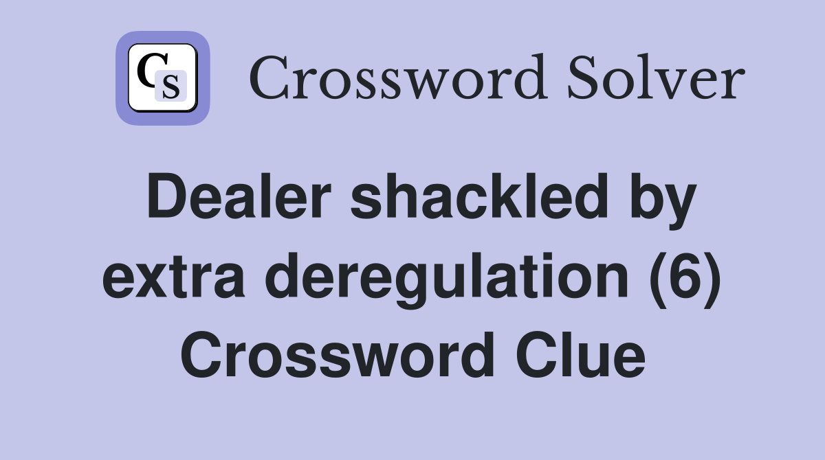 Dealer shackled by extra deregulation (6) Crossword Clue