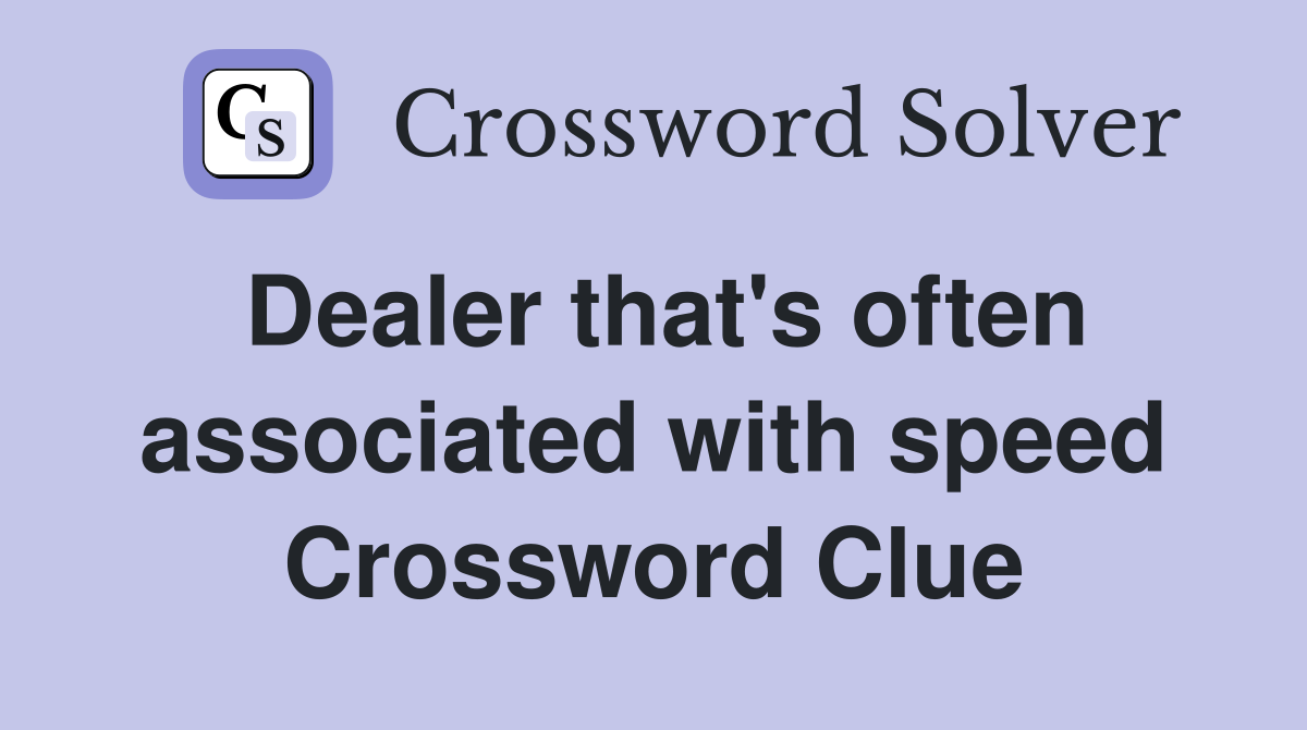 Dealer that's often associated with speed Crossword Clue