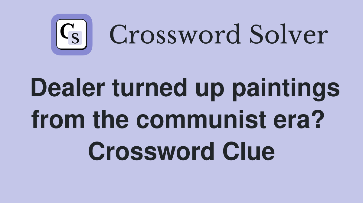 Dealer turned up paintings from the communist era?  Crossword Clue