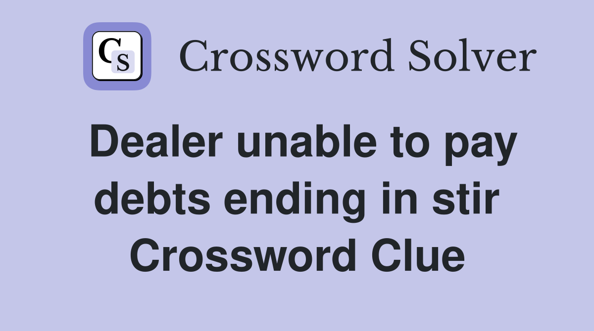 Dealer unable to pay debts ending in stir Crossword Clue