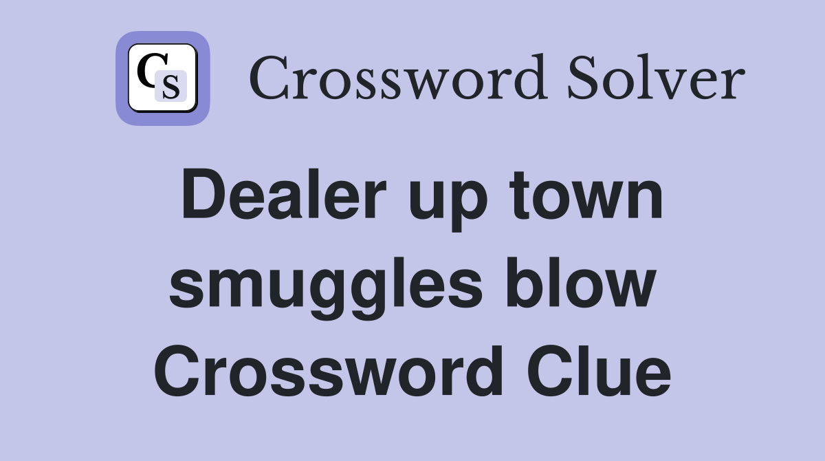Dealer up town smuggles blow Crossword Clue
