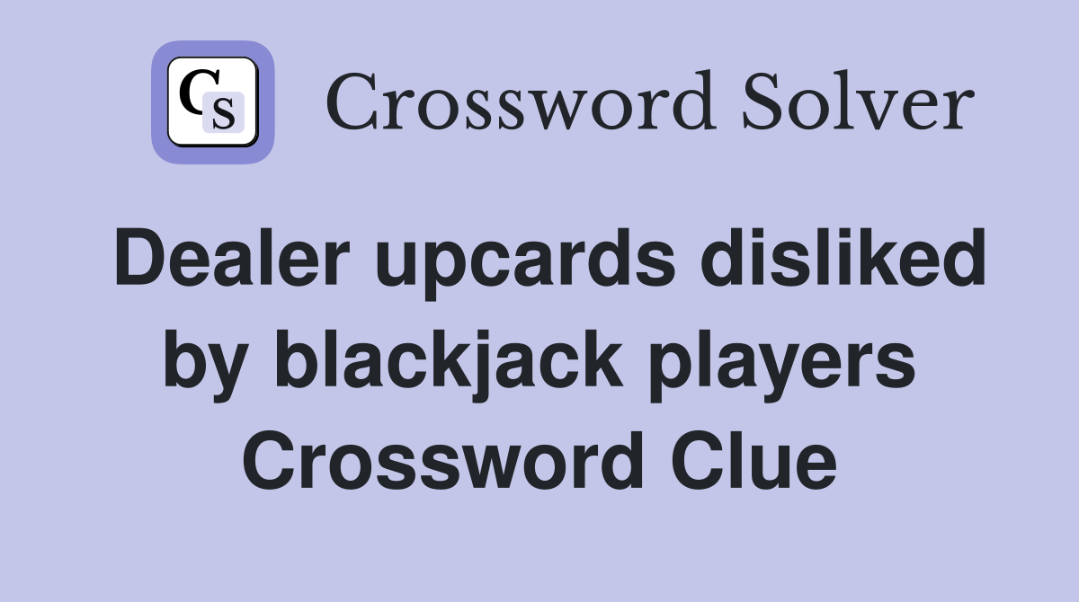 Dealer upcards disliked by blackjack players Crossword Clue