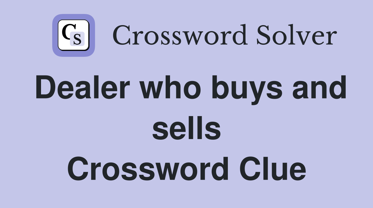 Dealer who buys and sells Crossword Clue
