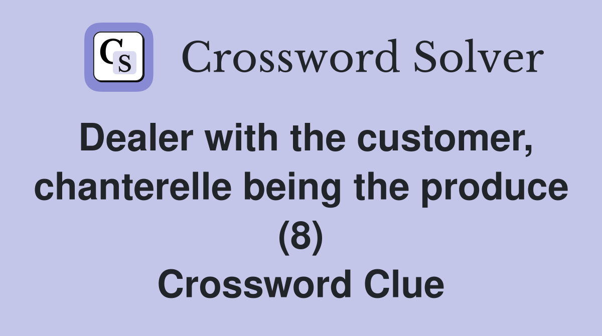 Dealer with the customer, chanterelle being the produce (8) Crossword Clue