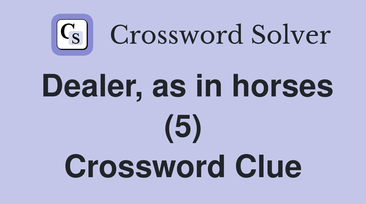 Dealer, as in horses (5) Crossword Clue