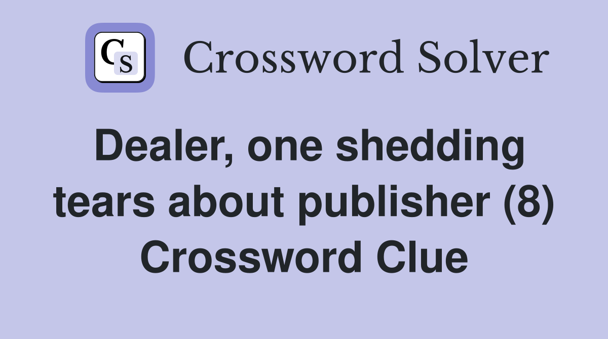 Dealer, one shedding tears about publisher (8) Crossword Clue