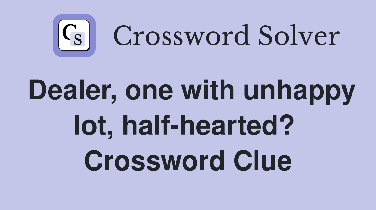 Dealer, one with unhappy lot, half-hearted?  Crossword Clue