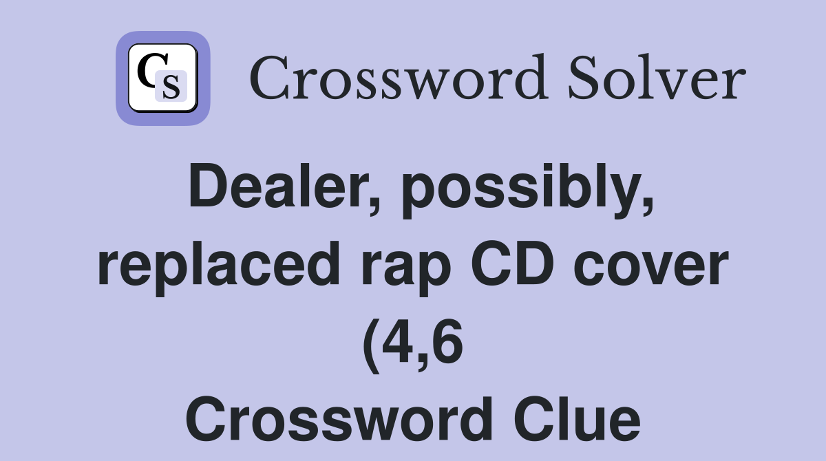 Dealer possibly replaced rap CD cover (4 6) Crossword Clue Answers Dealer possibly replaced rap CD cover (4 6) Crossword Clue Answers