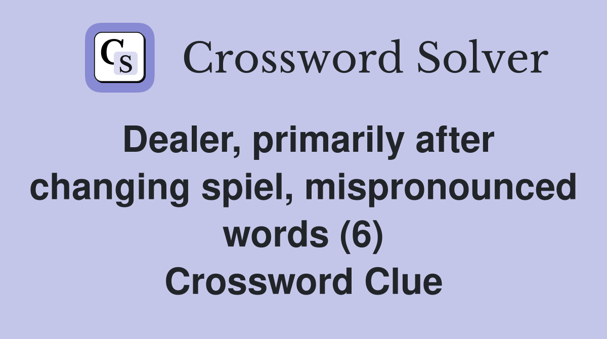 Dealer, primarily after changing spiel, mispronounced words (6) Crossword Clue