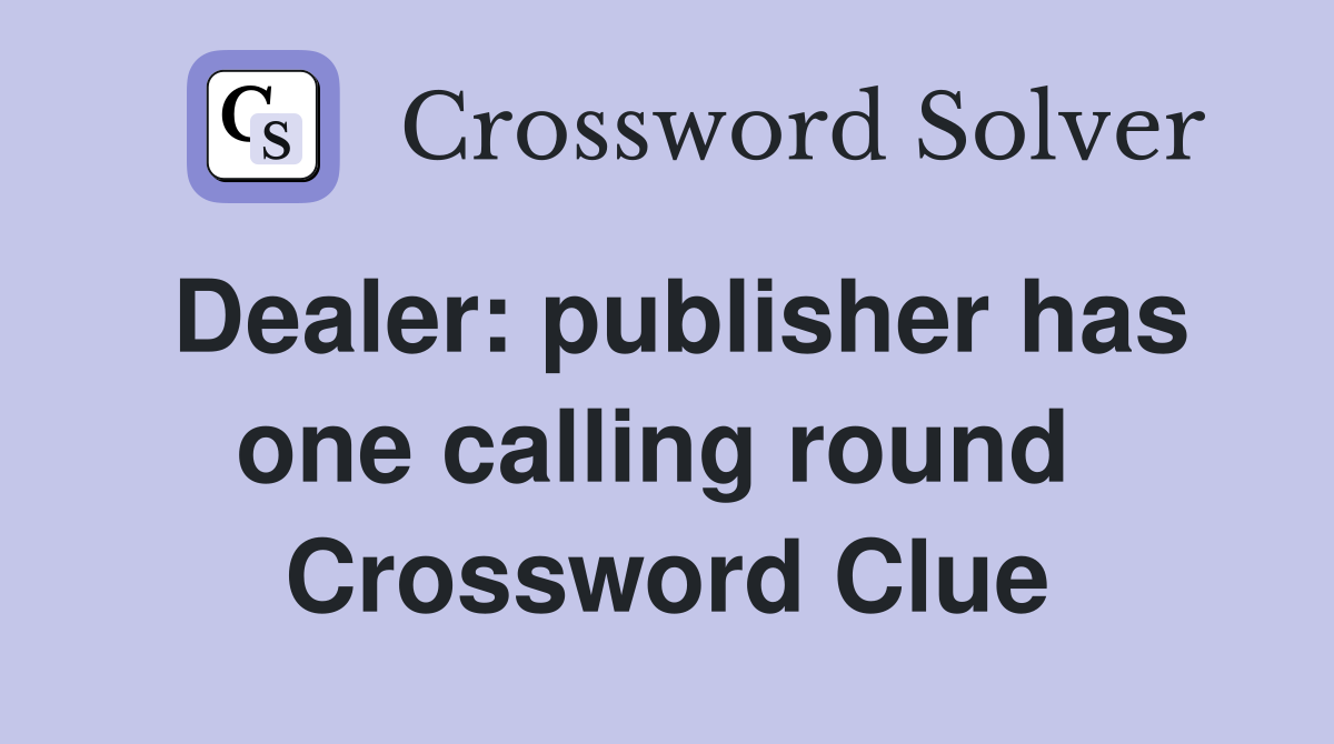 Dealer: publisher has one calling round  Crossword Clue