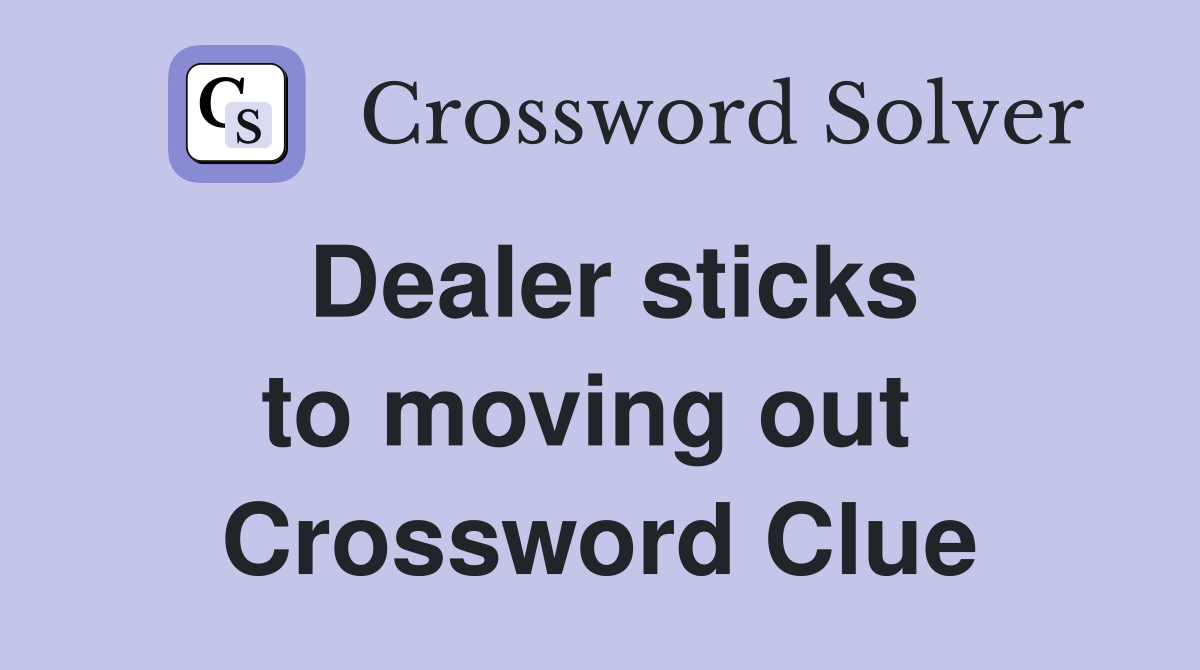Dealer sticks to moving out  Crossword Clue