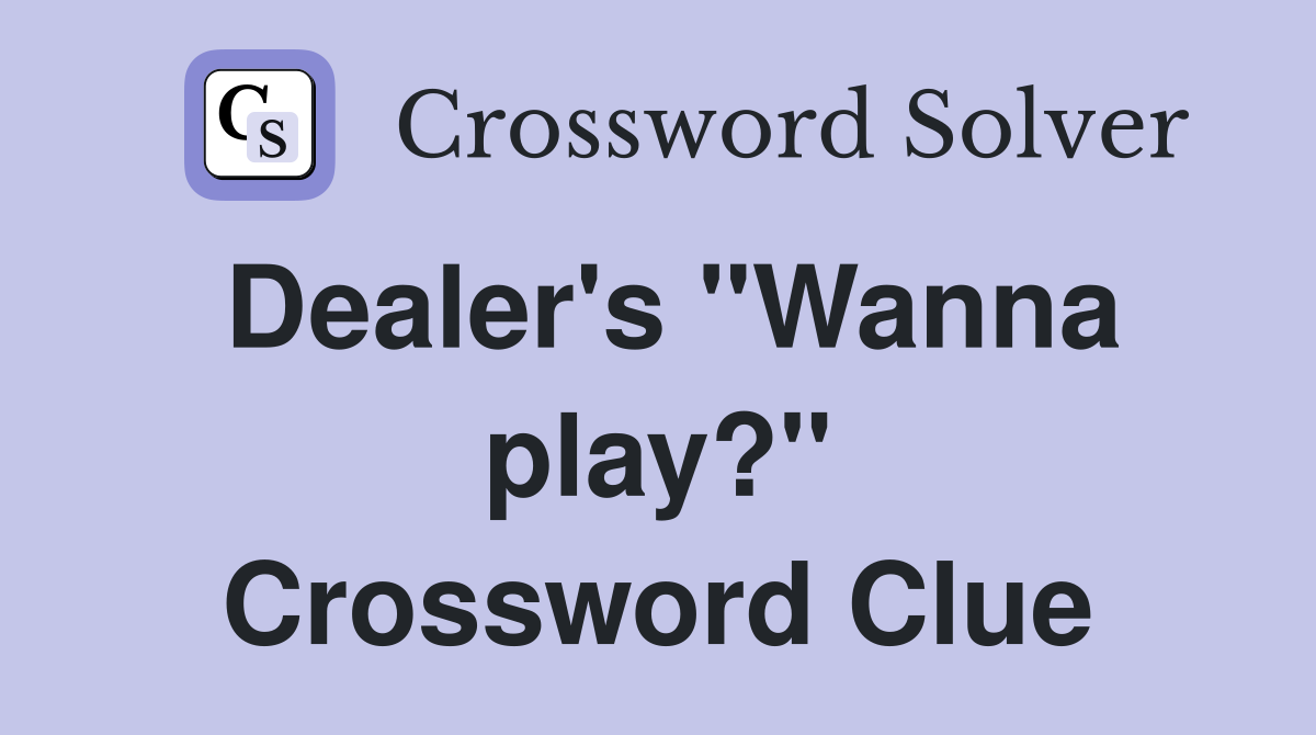 Dealer's "Wanna play?" Crossword Clue