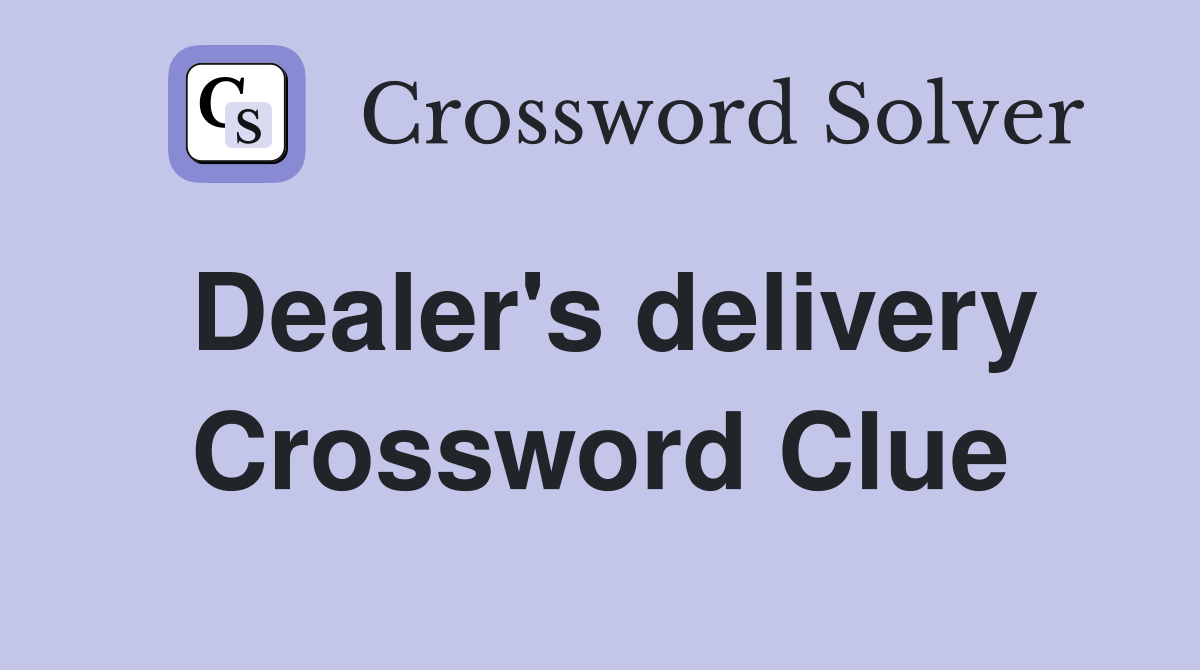 Dealer's delivery Crossword Clue