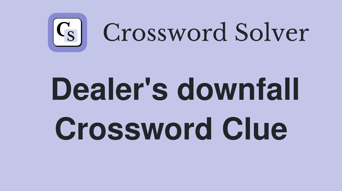 Dealer's downfall Crossword Clue
