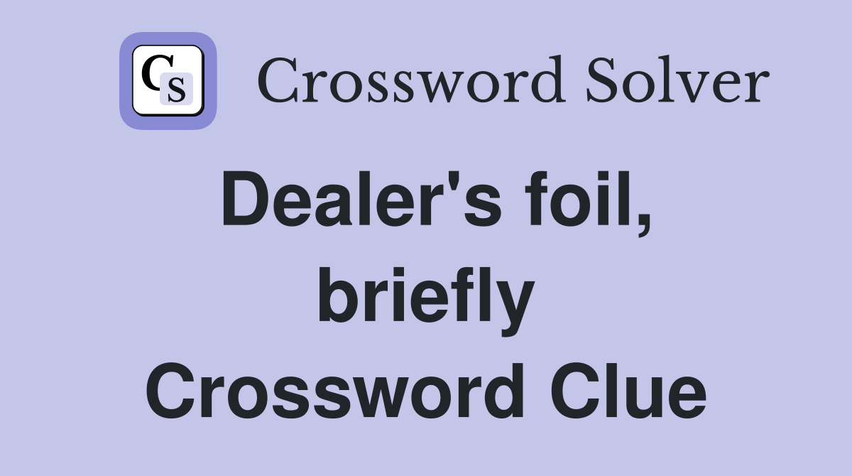 Dealer's foil, briefly Crossword Clue