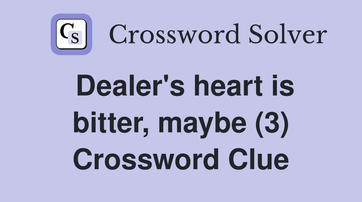Dealer's heart is bitter, maybe (3) Crossword Clue