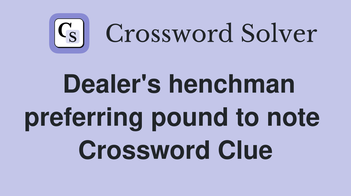 Dealer's henchman preferring pound to note  Crossword Clue