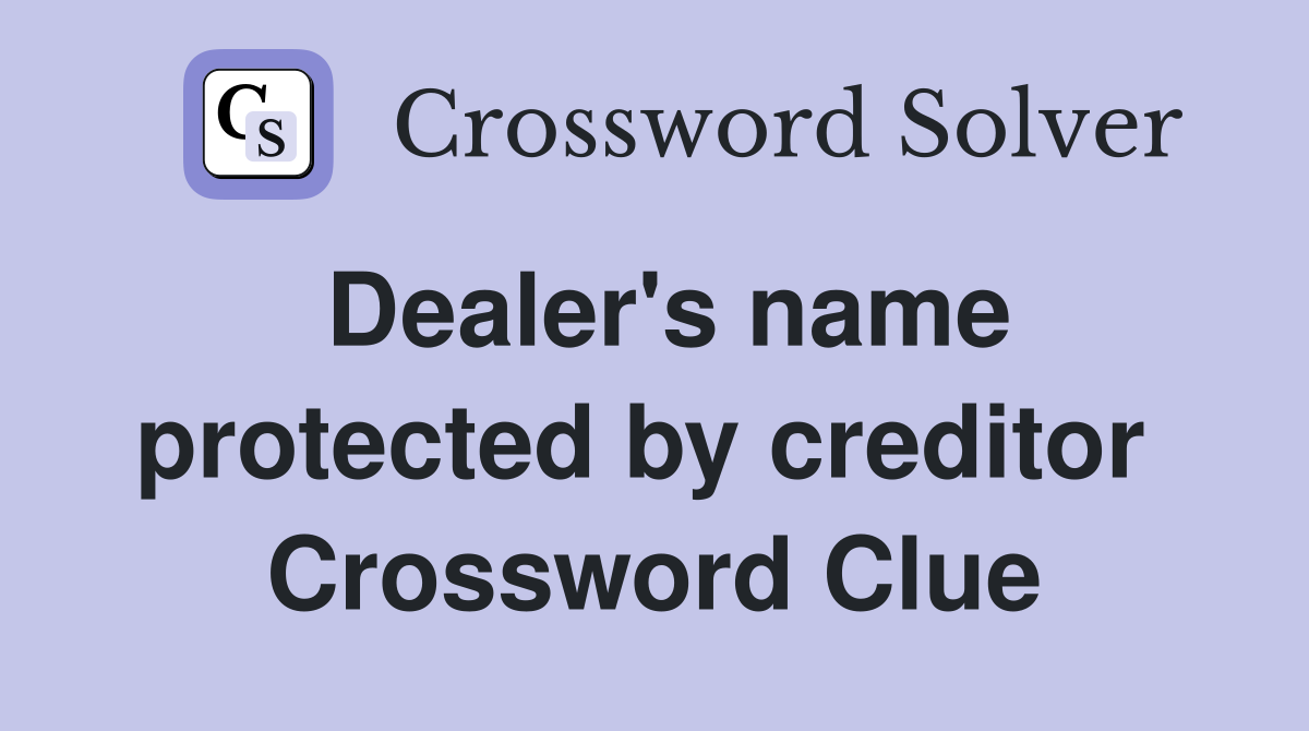 Dealer's name protected by creditor  Crossword Clue