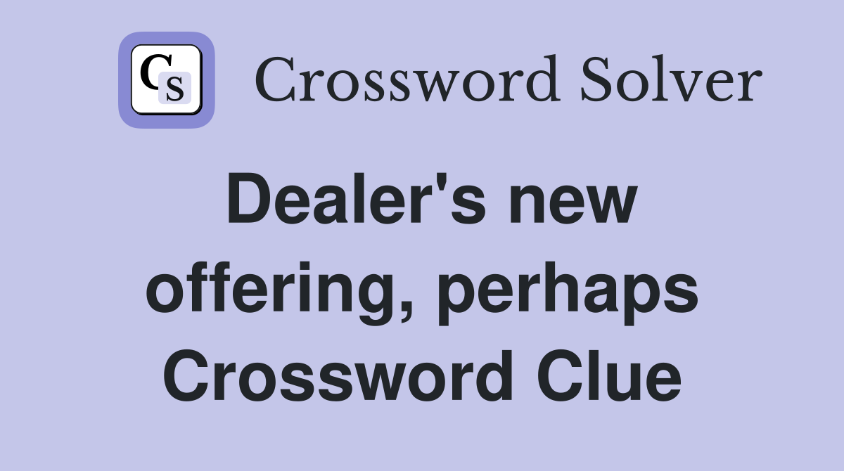 Dealer's new offering, perhaps Crossword Clue