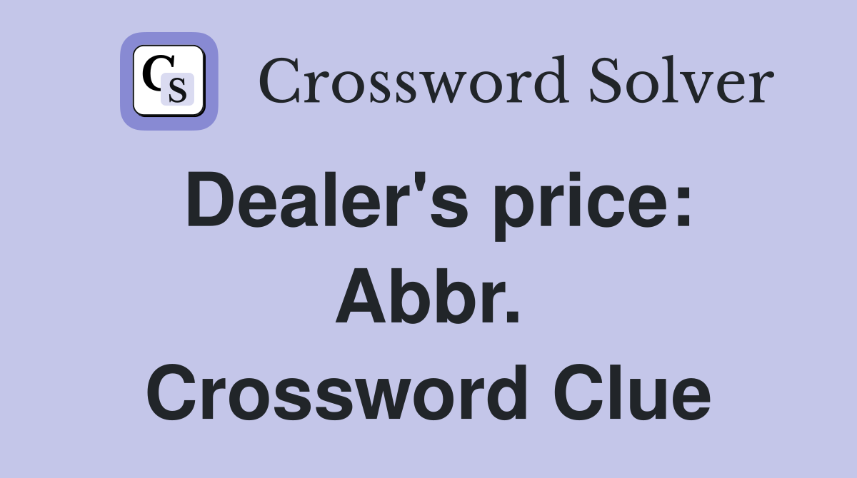 Dealer's price: Abbr. Crossword Clue